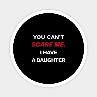 You Cant Scare Me I Have A Daughter Magnet